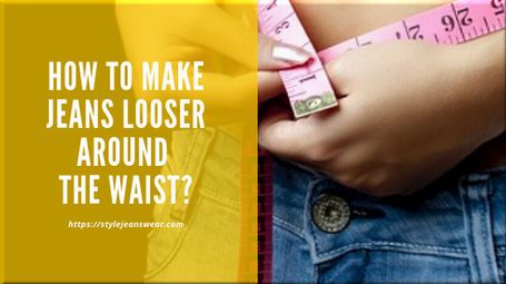how to make jeans looser around the waist
