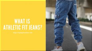 What is Athletic Fit Jeans Meaning? | Style Jeans Wear