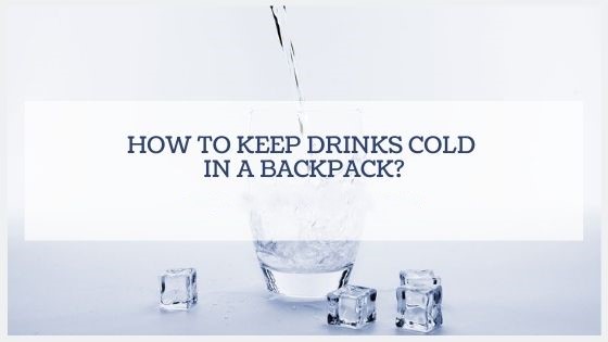 how to keep drinks cold in a backpack