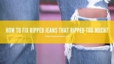 How to Fix Ripped Jeans that Ripped Too Much?