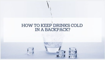 How to Keep Drinks Cold in a Backpack?