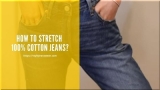 How to Stretch 100% Cotton Jeans?