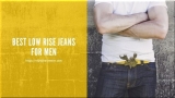 Best Low Rise Jeans for Men