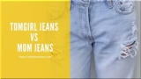 Tomgirl Jeans vs Mom Jeans