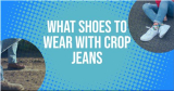What Shoes To Wear With Crop Jeans?